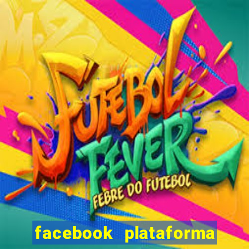 facebook plataforma pagando no cadastro